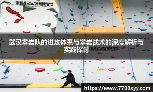 武汉攀岩队的进攻体系与攀岩战术的深度解析与实践探讨